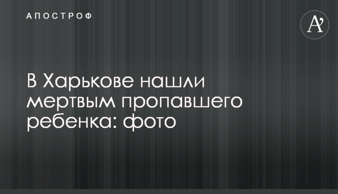 У Харкові знайшли мертвою зниклу дитини: фото