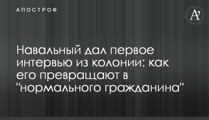 Навальний дав перше інтерв'ю з колонії: як його перетворюють на 