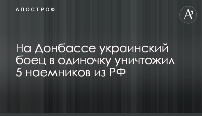 ​На Донбассе украинский боец в одиночку уничтожил 5 наемников из РФ