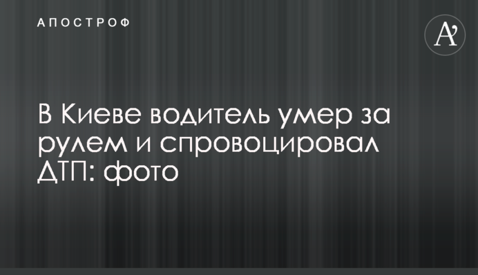 У Києві водій помер за кермом і спровокував ДТП: фото