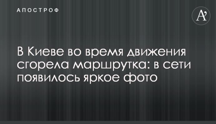 У Києві під час руху згоріла маршрутка: в мережі з'явилося яскраве фото