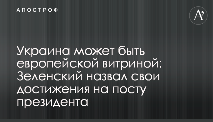 Україна може бути європейської вітриною: Зеленський назвав свої досягнення на посту президента
