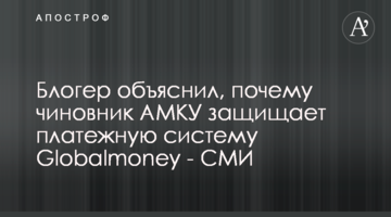 Блогер объяснил, почему чиновник АМКУ защищает платежную систему Globalmoney - СМИ