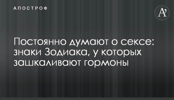 Постійно думають про секс: знаки Зодіаку, у яких зашкалюють гормони