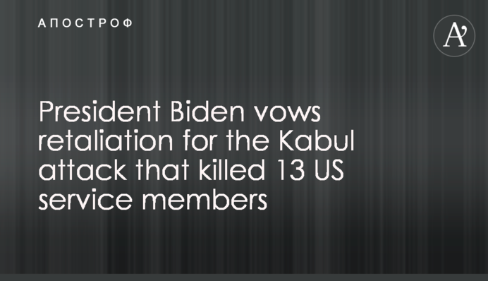 President Biden vows retaliation for the Kabul attack that killed 13 US service members