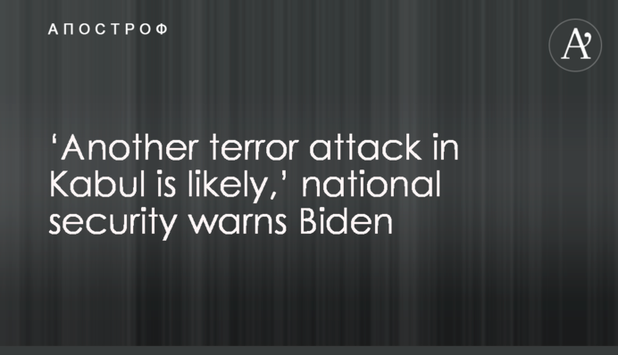 ‘Another terror attack in Kabul is likely,’ national security warns Biden