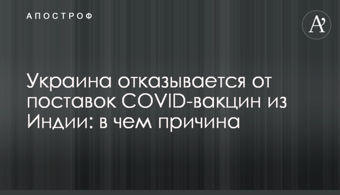 Україна відмовляється від поставок COVID-вакцин з Індії: в чому причина