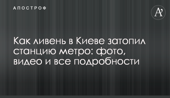 Как ливень в Киеве затопил станцию метро: фото, видео и все подробности