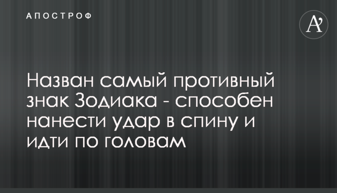 Названо найбільш противний знак Зодіаку - здатний нанести удар в спину і йти по головах