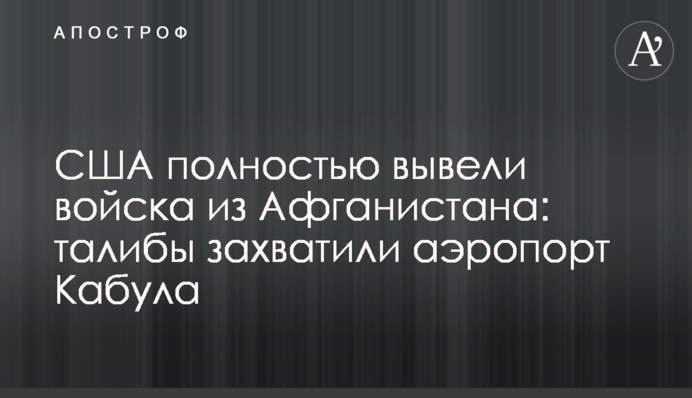 США повністю вивели війська з Афганістану: таліби захопили аеропорт Кабула