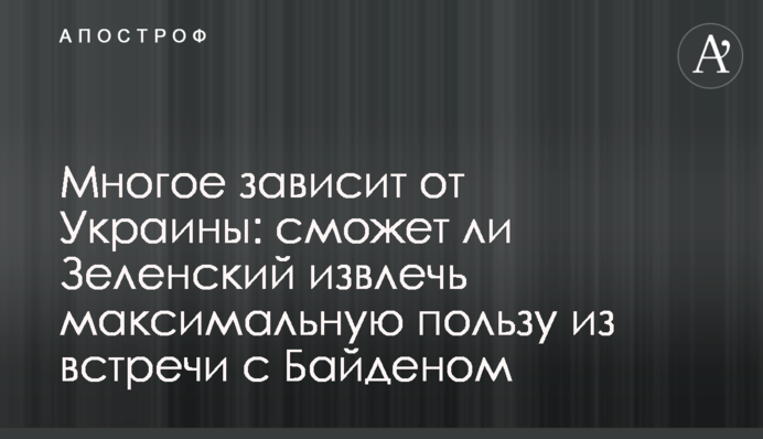 Багато залежить від України: чи зможе Зеленський отримати максимальну користь з зустрічі з Байденом