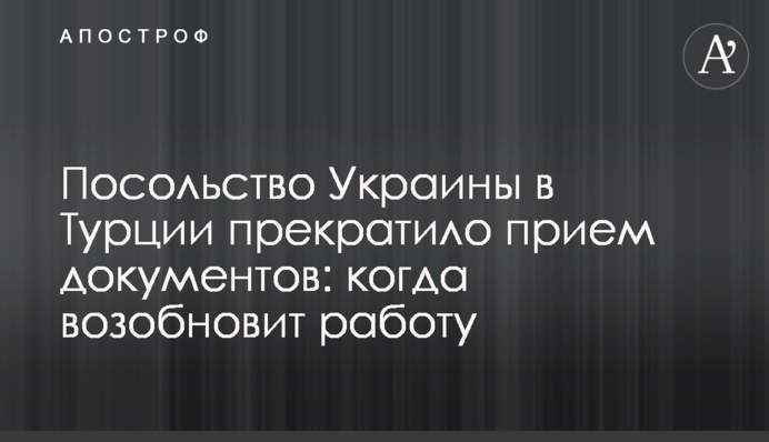 Посольство України в Туреччині припинило прийом документів: коли відновить роботу