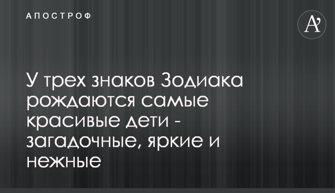У трех знаков Зодиака рождаются самые красивые дети - загадочные, яркие и нежные