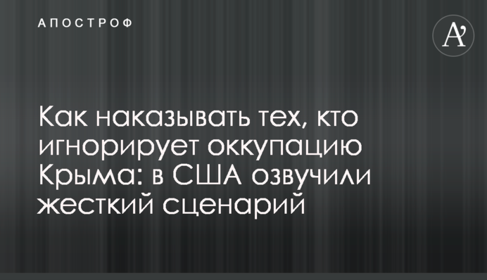 Как наказывать тех, кто игнорирует оккупацию Крыма: в США озвучили жесткий сценарий