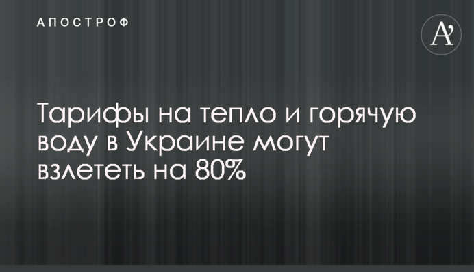 Тарифи на тепло і гарячу воду в Україні можуть злетіти на 80%