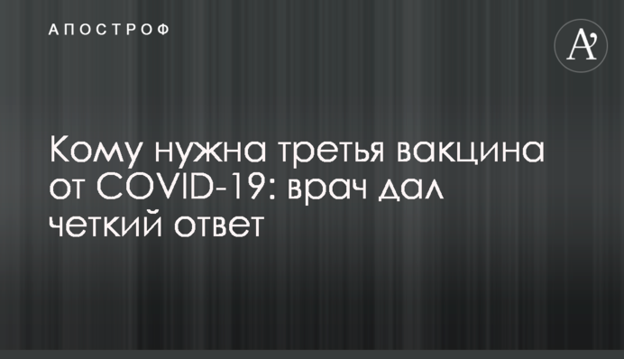 Кому нужна третья вакцина от COVID-19: врач дал четкий ответ