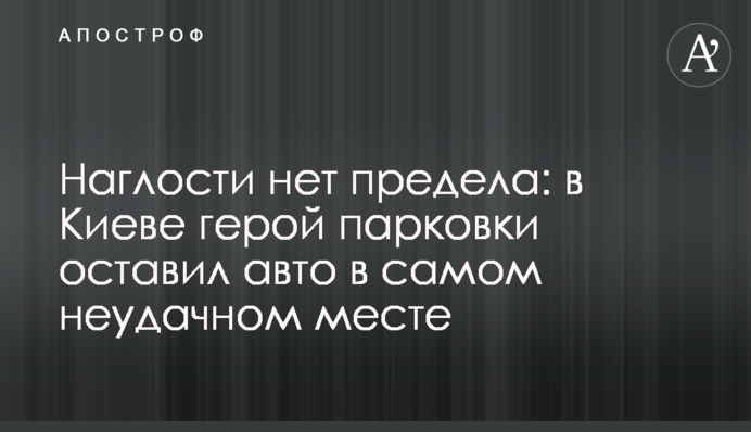 Нахабству немає меж: у Києві герой парковки залишив авто в самому невдалому місці