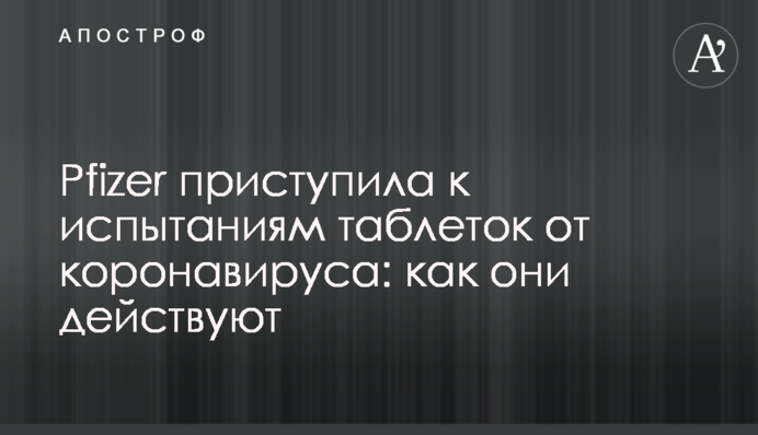 Pfizer приступила до випробувань таблеток від коронавірусу: як вони діють