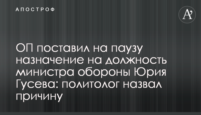 ОП поставив на паузу призначення на посаду міністра оборони Юрія Гусєва: політолог назвав причину