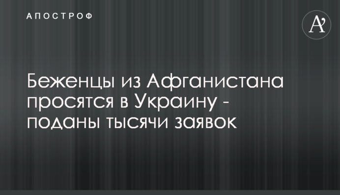 Біженці з Афганістану просяться до України - подано тисячі заявок