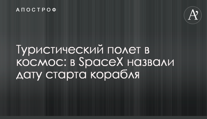 Туристичний політ в космос: в SpaceX назвали дату старту корабля