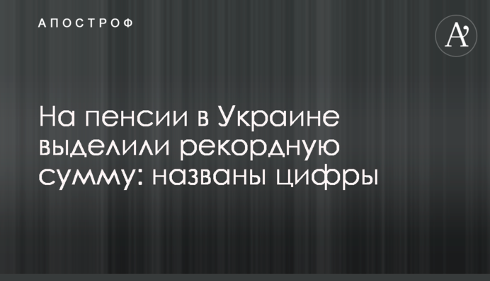 На пенсии в Украине выделили рекордную сумму: названы цифры