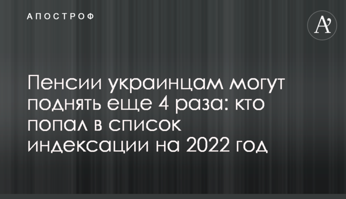 Пенсии украинцам могут поднять еще 4 раза: кто попал в список индексации на 2022 год