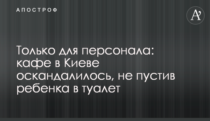 Тільки для персоналу: кафе в Києві оскандалилося, не пустивши дитину в туалет