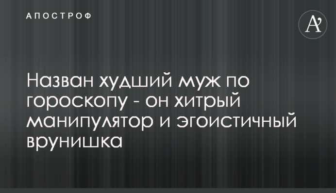 Назван худший муж по гороскопу - он хитрый манипулятор и эгоистичный врунишка