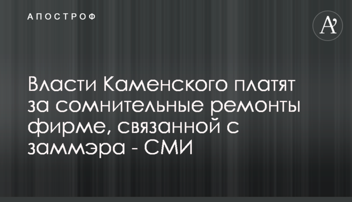 ​Власти Каменского платят за сомнительные ремонты фирме, связанной с заммэра - СМИ