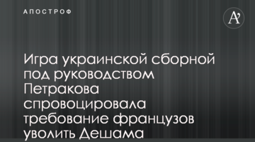 Игра украинской сборной под руководством Петракова спровоцировала требование французов уволить Дешама