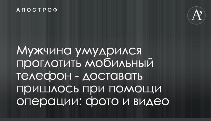 Чоловік примудрився проковтнути мобільний телефон - діставати довелося за допомогою операції: фото і відео