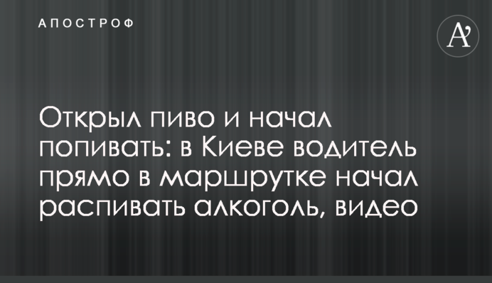 Відкрив пиво і почав попивати: в Києві водій прямо в маршрутці почав розпивати алкоголь, відео