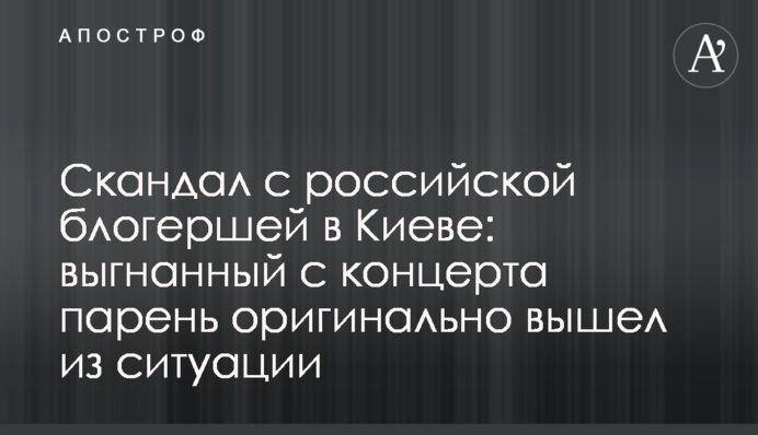 Скандал с российской блогершей в Киеве: выгнанный с концерта парень оригинально вышел из ситуации