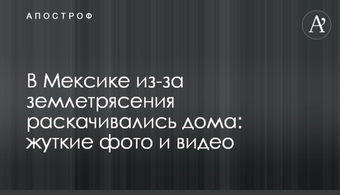 В Мексике из-за землетрясения раскачивались дома: жуткие фото и видео