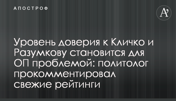 Уровень доверия к Кличко и Разумкову становится для ОП проблемой: политолог прокомментировал свежие рейтинги