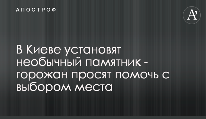 У Києві встановлять незвичайний пам'ятник - городян просять допомогти з вибором місця