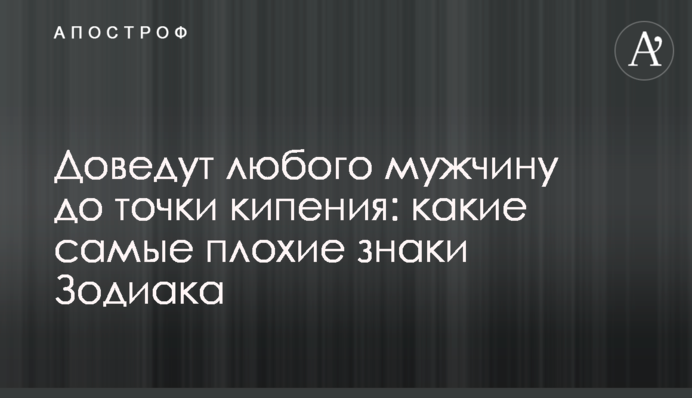Доведуть будь-якого чоловіка до точки кипіння: які найгірші знаки Зодіаку