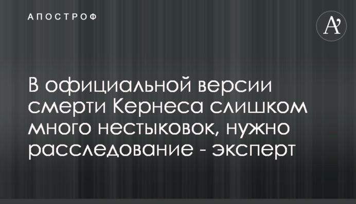 В офіційній версії смерті Кернеса забагато нестиковок, потрібне розслідування - експерт
