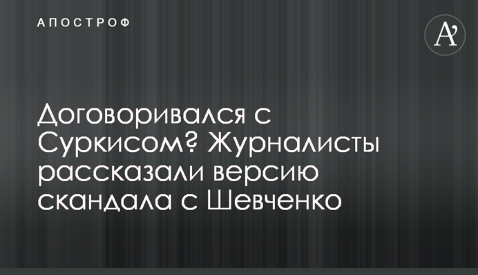 Домовлявся з Суркісом? Журналісти розповіли версію скандалу з Шевченком