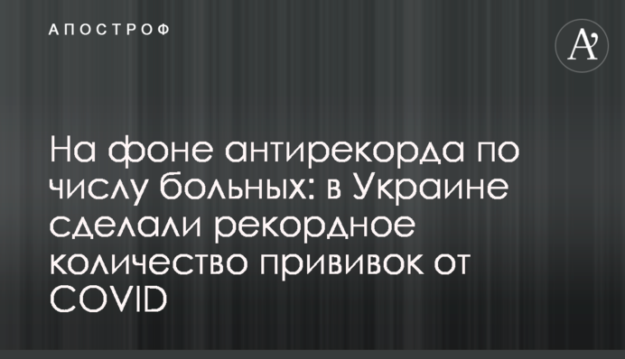 На фоне антирекорда по числу больных: в Украине сделали рекордное количество прививок от COVID