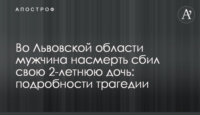 У Львівській області чоловік на смерть збив свою 2-річну дочку: подробиці трагедії