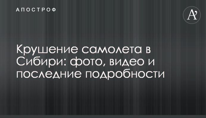 Катастрофа літака в Сибіру: фото, відео і останні подробиці