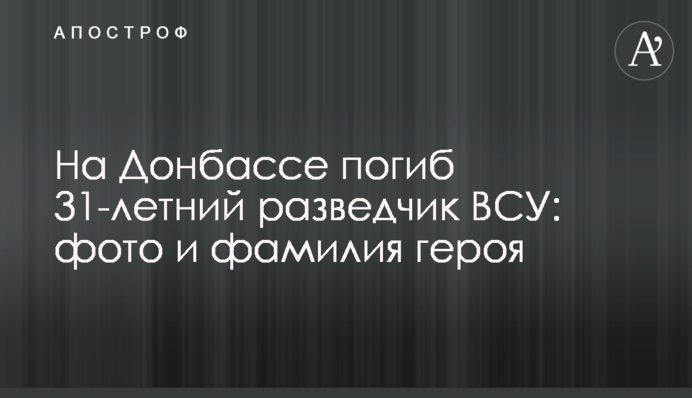 ​На Донбассе погиб 31-летний разведчик ВСУ: фото и фамилия героя