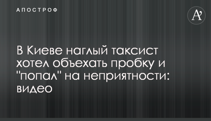 У Києві нахабний таксист хотів об'їхати затор і 