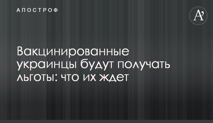 ​Вакцинированные украинцы будут получать льготы: что их ждет