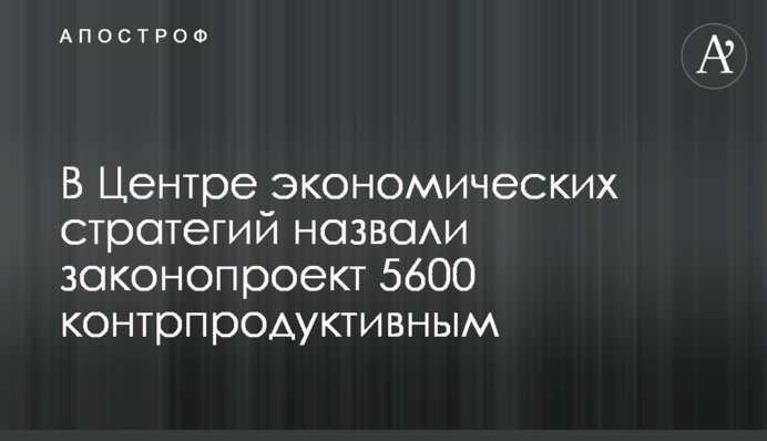 У Центрі економічних стратегій назвали законопроект 5600 контрпродуктивним