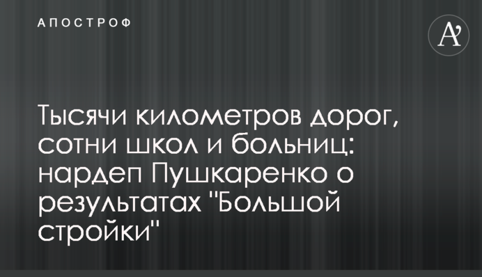 Тисячі кілометрів доріг, сотні шкіл та лікарень: нардеп Пушкаренко про результати 