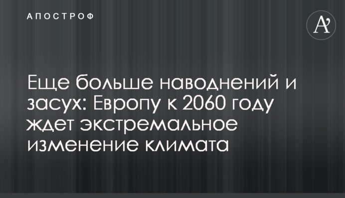 Еще больше наводнений и засух: Европу к 2060 году ждет экстремальное изменение климата