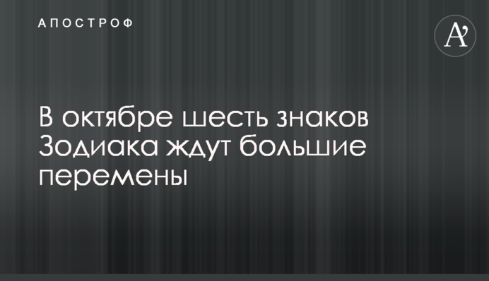 У жовтні на шість знаків Зодіаку чекають великі зміни
